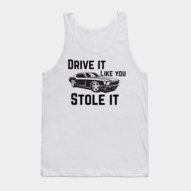 Drive it like you stole it Tank Top by Sloop